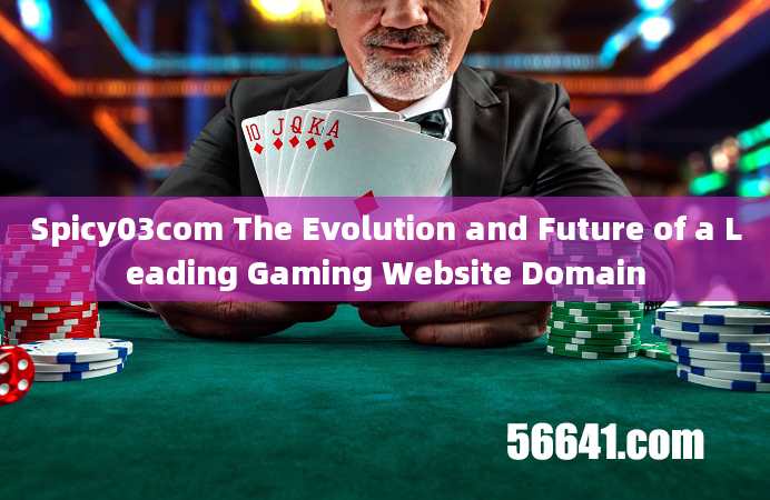 Spicy03com The Evolution and Future of a Leading Gaming Website Domain