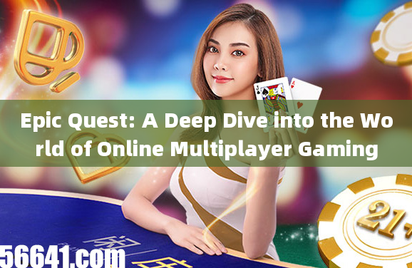 Epic Quest: A Deep Dive into the World of Online Multiplayer Gaming