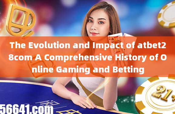 The Evolution and Impact of atbet28com A Comprehensive History of Online Gaming and Betting