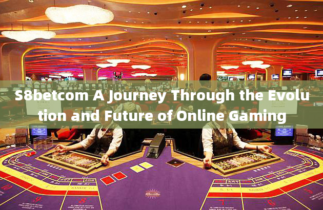 S8betcom A Journey Through the Evolution and Future of Online Gaming