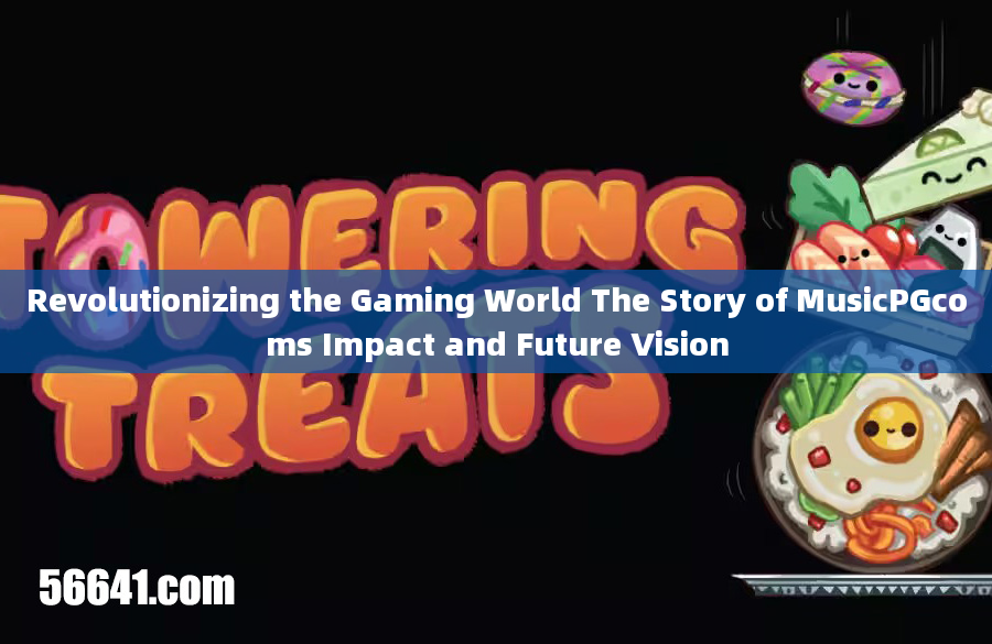 Revolutionizing the Gaming World The Story of MusicPGcoms Impact and Future Vision