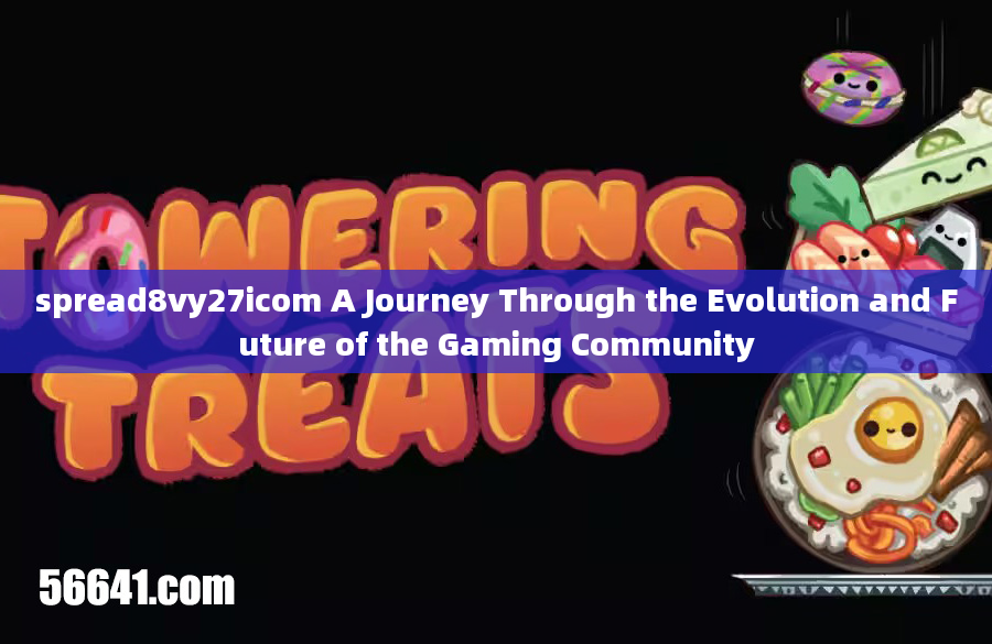 spread8vy27icom A Journey Through the Evolution and Future of the Gaming Community