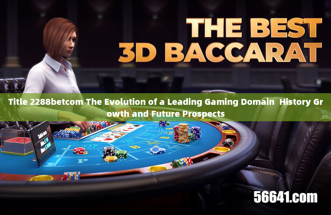 Title 2288betcom The Evolution of a Leading Gaming Domain  History Growth and Future Prospects