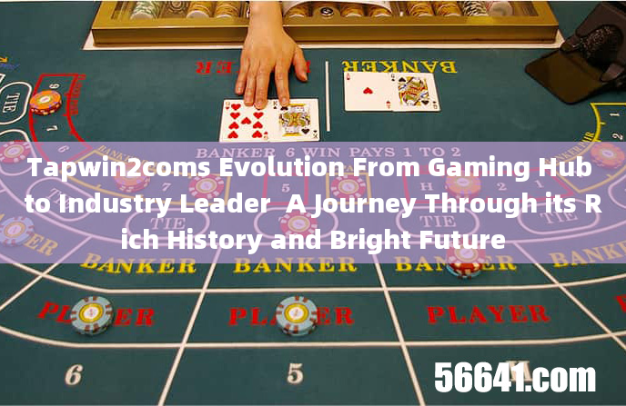 Tapwin2coms Evolution From Gaming Hub to Industry Leader  A Journey Through its Rich History and Bri