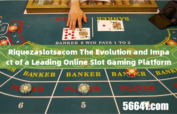 Riquezaslotsacom The Evolution and Impact of a Leading Online Slot Gaming Platform