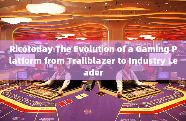 Ricotoday The Evolution of a Gaming Platform from Trailblazer to Industry Leader