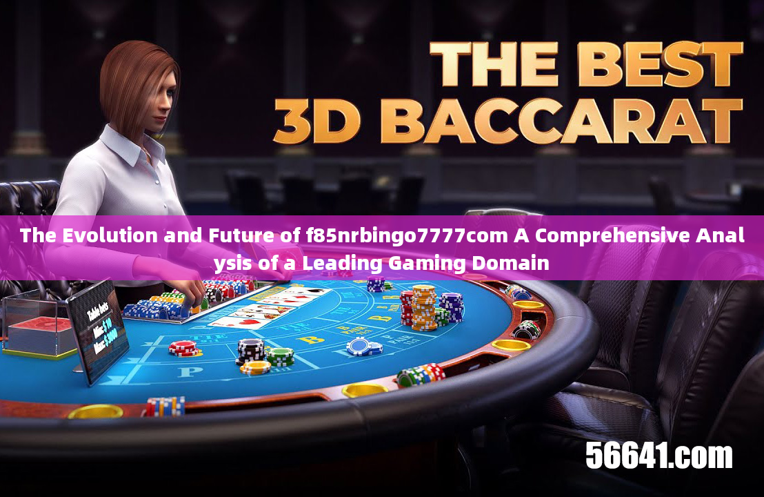 The Evolution and Future of f85nrbingo7777com A Comprehensive Analysis of a Leading Gaming Domain