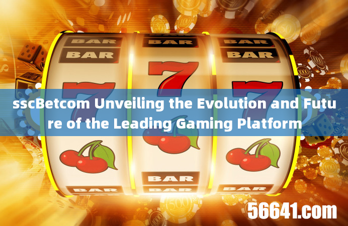 sscBetcom Unveiling the Evolution and Future of the Leading Gaming Platform