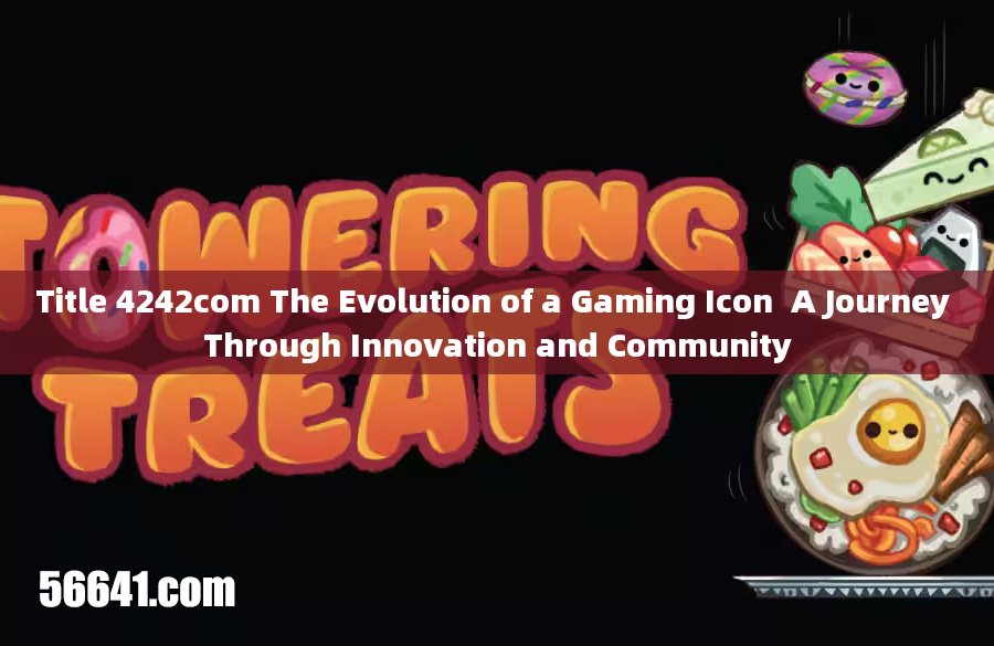 Title 4242com The Evolution of a Gaming Icon  A Journey Through Innovation and Community