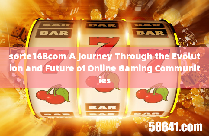 sorte168com A Journey Through the Evolution and Future of Online Gaming Communities