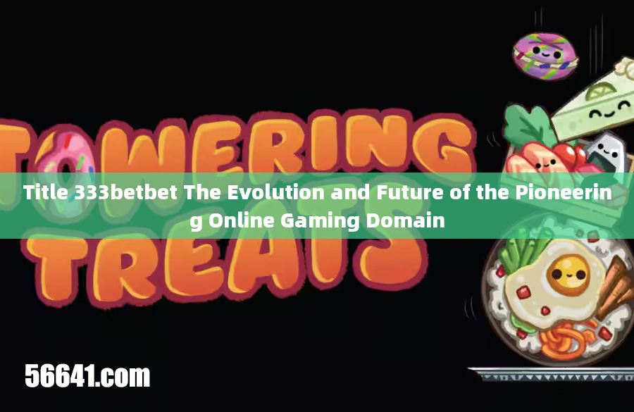 Title 333betbet The Evolution and Future of the Pioneering Online Gaming Domain