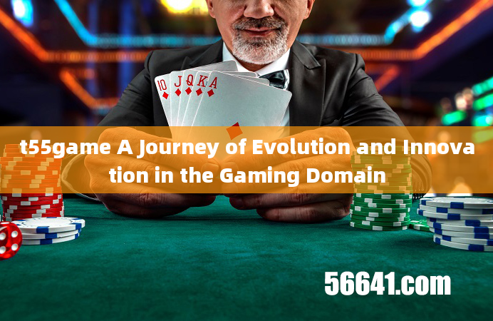 t55game A Journey of Evolution and Innovation in the Gaming Domain