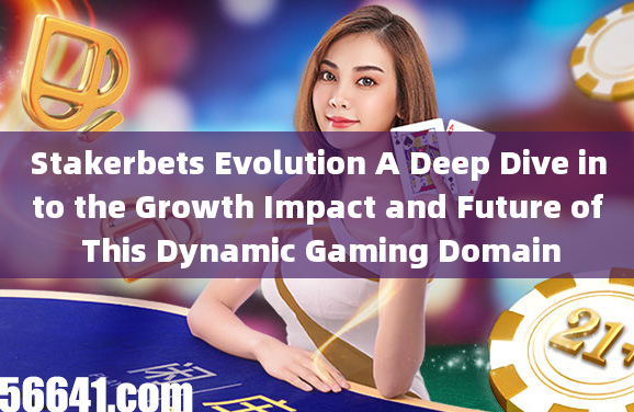 Stakerbets Evolution A Deep Dive into the Growth Impact and Future of This Dynamic Gaming Domain