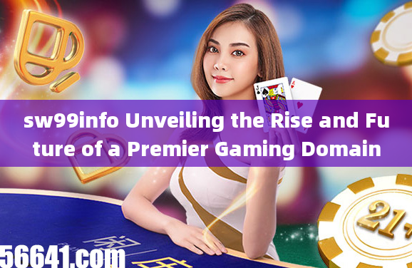 sw99info Unveiling the Rise and Future of a Premier Gaming Domain