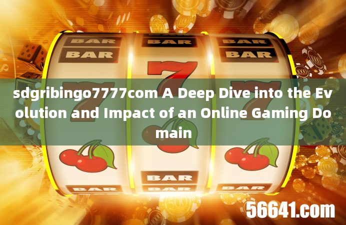 sdgribingo7777com A Deep Dive into the Evolution and Impact of an Online Gaming Domain