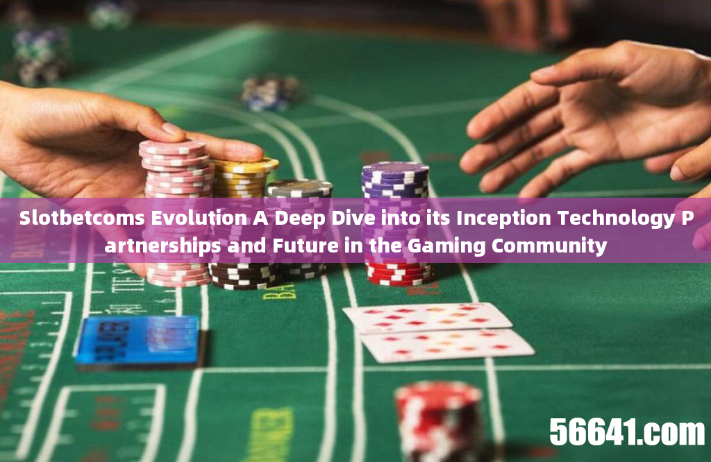 Slotbetcoms Evolution A Deep Dive into its Inception Technology Partnerships and Future in the Gamin