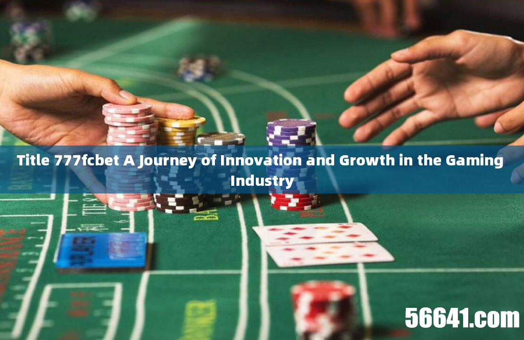 Title 777fcbet A Journey of Innovation and Growth in the Gaming Industry