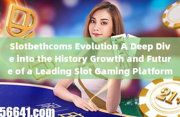 Slotbethcoms Evolution A Deep Dive into the History Growth and Future of a Leading Slot Gaming Platf