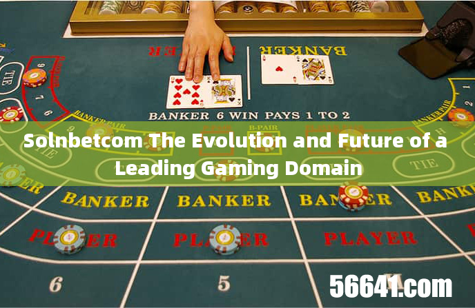 Solnbetcom The Evolution and Future of a Leading Gaming Domain